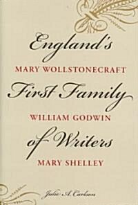 Englands First Family of Writers: Mary Wollstonecraft, William Godwin, Mary Shelley (Hardcover)