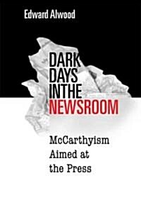 Dark Days in the Newsroom: McCarthyism Aimed at the Press (Paperback)