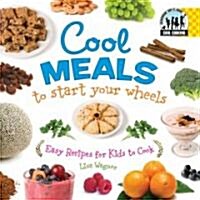 Cool Meals to Start Your Wheels: Easy Recipes for Kids to Cook: Easy Recipes for Kids to Cook (Library Binding)