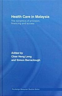 Health Care in Malaysia : The Dynamics of Provision, Financing and Access (Hardcover)