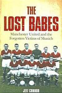 The Lost Babes : Manchester United and the Forgotten Victims of Munich (Paperback)