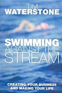 Swimming Against the Stream: Creating Your Business and Making Your Life (Paperback)