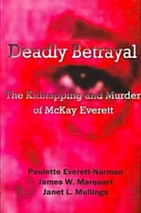 Deadly Betrayal: The Kidnapping and Murder of McKay Everett (Paperback)