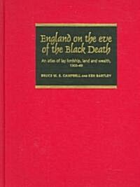 England on the Eve of the Black Death : An Atlas of Lay Lordship, Land and Wealth, 1300-49 (Hardcover)
