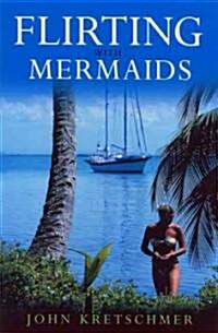 Flirting with Mermaids: The Unpredictable Life of a Sailboat Delivery Skipper (Paperback)