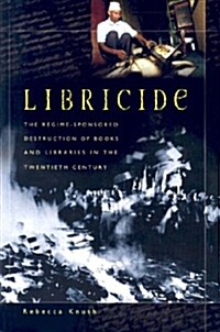 Libricide: The Regime-Sponsored Destruction of Books and Libraries in the Twentieth Century (Hardcover)