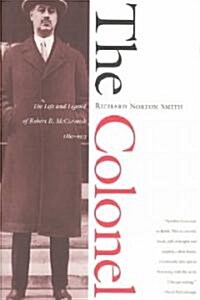 The Colonel: The Life and Legend of Robert R. McCormick, 1880-1955 (Paperback)