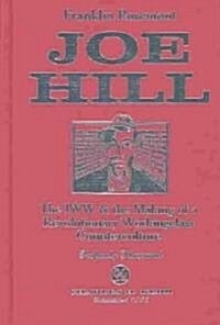 Joe Hill: The IWW & the Making of a Revolutionary Workingclass Counterculture (Hardcover)