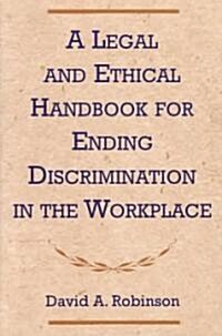 Legal and Ethical Handbook for Ending Discrimination in the Workplace (Paperback)