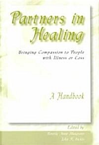 Partners in Healing: Bringing Compassion to People with Illness or Loss--A Handbook (Paperback)