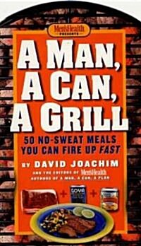 Man, a Can, a Grill: 50 No-Sweat Meals You Can Fire Up Fast (Hardcover)