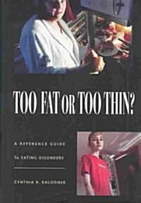 Too Fat or Too Thin?: A Reference Guide to Eating Disorders (Hardcover)