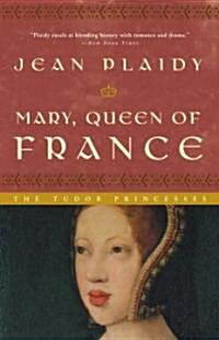 Mary, Queen of France: The Story of the Youngest Sister of Henry VIII (Paperback)