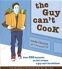 The Guy Cant Cook: Over 350 Fantastic No-Fail Recipes a Guy Cant Be Without (Paperback)