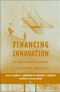 Financing Innovation in the United States, 1870 to Present (Hardcover)