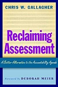 Reclaiming Assessment: A Better Alternative to the Accountability Agenda (Paperback)