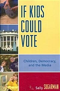 If Kids Could Vote: Children, Democracy, and the Media (Paperback)