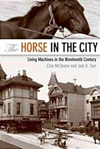 The Horse in the City: Living Machines in the Nineteenth Century (Hardcover)