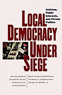 Local Democracy Under Siege: Activism, Public Interests, and Private Politics (Hardcover)