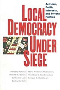 Local Democracy Under Siege: Activism, Public Interests, and Private Politics (Paperback)