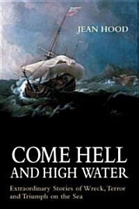 Come Hell and High Water: Extraordinary Stories of Wreck, Terror and Triumph on the Sea (Hardcover)
