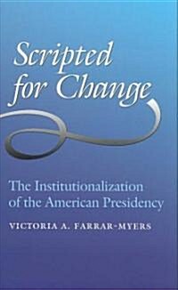 Scripted for Change: The Institutionalization of the American Presidency (Hardcover)