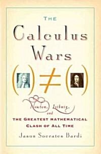 The Calculus Wars: Newton, Leibniz, and the Greatest Mathematical Clash of All Time (Paperback)