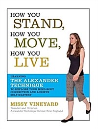 [중고] How You Stand, How You Move, How You Live: Learning the Alexander Technique to Explore Your Mind-Body Connection and Achieve Self-Mastery (Paperback)