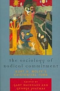 The Sociology of Radical Commitment: Kurt H. Wolffs Existential Turn (Paperback)