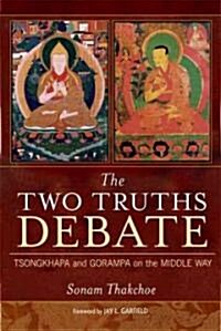 The Two Truths Debate: Tsongkhapa and Gorampa on the Middle Way (Paperback)