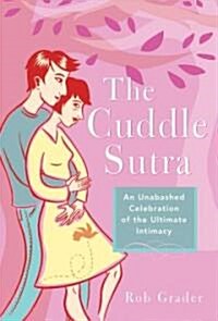 The Cuddle Sutra: An Unabashed Celebration of the Ultimate Intimacy (Hardcover)