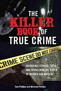 The Killer Book of True Crime: Incredible Stories, Facts and Trivia from the World of Murder and Mayhem (Paperback)