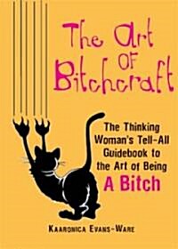 The Art of Bitchcraft: The Only Guidebook to the Magic of GETTING WHAT YOU WANT (Paperback)