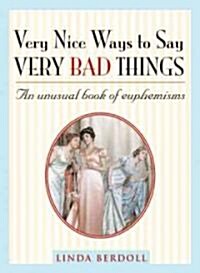 Very Nice Ways to Say Very Bad Things: An Unusual Book of Euphemisms (Paperback)