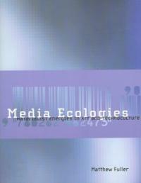 Media ecologies : materialist energies in art and technoculture 1st pbk. ed