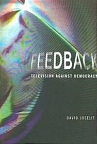 Feedback: Television Against Democracy (Hardcover)