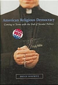 American Religious Democracy: Coming to Terms with the End of Secular Politics (Hardcover)