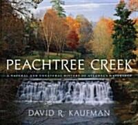 Peachtree Creek: A Natural and Unnatural History of Atlantas Watershed (Hardcover)