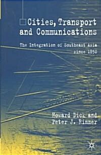 Cities, Transport and Communications : The Integration of Southeast Asia Since 1850 (Hardcover)