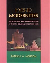 Hybrid Modernities: Architecture and Representation at the 1931 Colonial Exposition, Paris (Paperback, Revised)