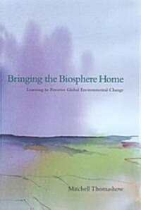 Bringing the Biosphere Home: Learning to Perceive Global Environmental Change (Paperback, Revised)