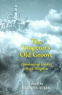 The Emperors Old Groove: Decolonizing Disneys Magic Kingdom (Paperback)