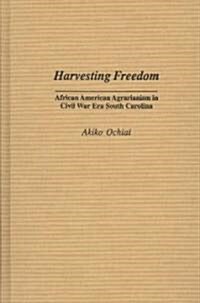 Harvesting Freedom: African American Agrarianism in Civil War Era South Carolina (Hardcover)