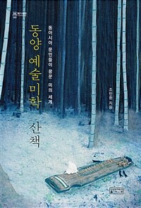 동양 예술미학 산책 :동아시아 문인들이 꿈꾼 미의 세계 