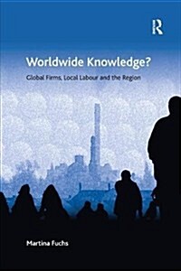 Worldwide Knowledge? : Global Firms, Local Labour and the Region (Paperback)