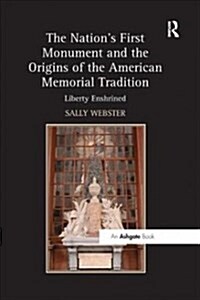 The Nations First Monument and the Origins of the American Memorial Tradition : Liberty Enshrined (Paperback)