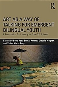 Art as a Way of Talking for Emergent Bilingual Youth: A Foundation for Literacy in Prek-12 Schools (Paperback)