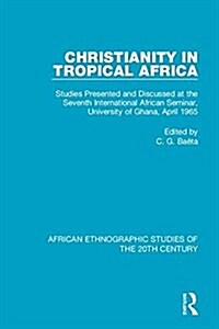 Christianity in Tropical Africa : Studies Presented and Discussed at the Seventh International African Seminar, University of Ghana, April 1965 (Paperback)