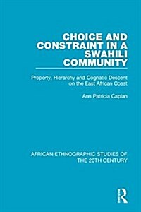Choice and Constraint in a Swahili Community : Property, Hierarchy and Cognatic Descent on the East African Coast (Paperback)