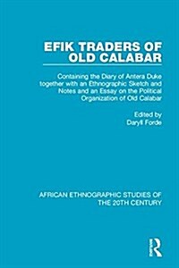Efik Traders of Old Calabar : Containing the Diary of Antera Duke together with an Ethnographic Sketch and Notes and an Essay on the Political Organiz (Paperback)